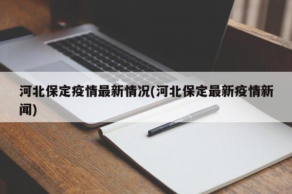 河北保定疫情最新情况(河北保定最新疫情新闻)
