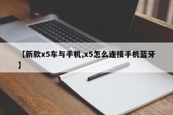 【新款x5车与手机,x5怎么连接手机蓝牙】