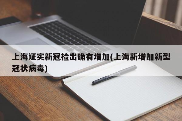 上海证实新冠检出确有增加(上海新增加新型冠状病毒)